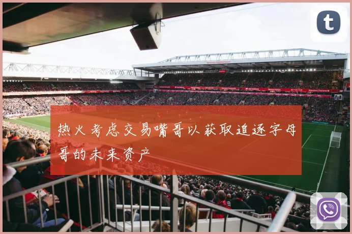 热火考虑交易嘴哥以获取追逐字母哥的未来资产