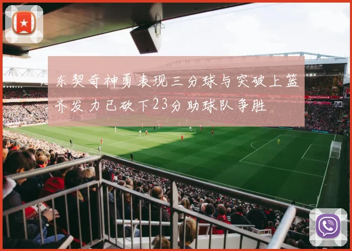 东契奇神勇表现三分球与突破上篮齐发力已砍下23分助球队争胜