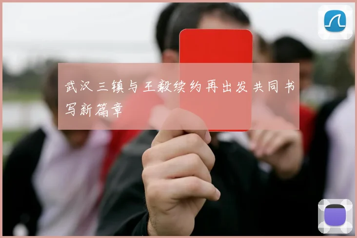 武汉三镇与王毅续约再出发共同书写新篇章