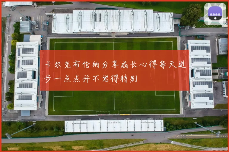 卡尔克布伦纳分享成长心得每天进步一点点并不觉得特别