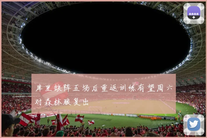 库里缺阵五场后重返训练有望周六对森林狼复出